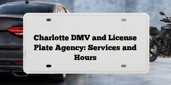 Charlotte DMV and License Plate Agency: Services and Hours