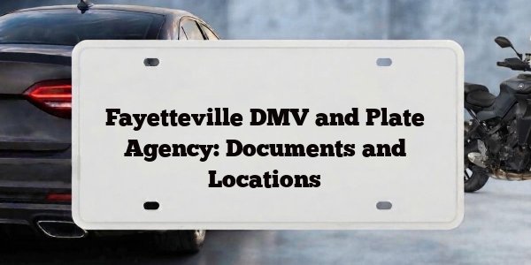 Fayetteville DMV and Plate Agency: Documents and Locations