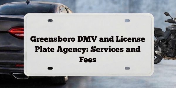 Greensboro DMV and License Plate Agency: Services and Fees